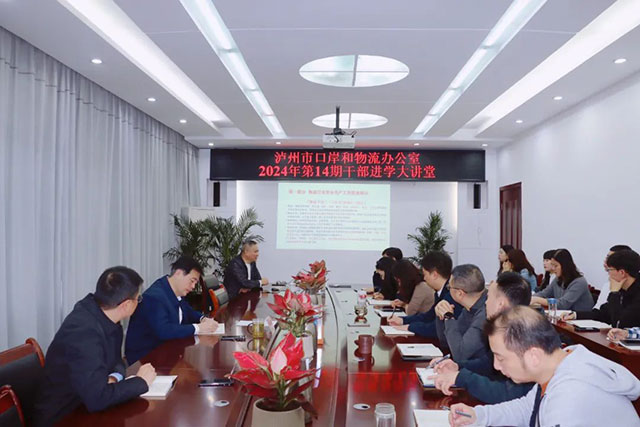 瀘州市口岸物流辦舉辦2024年第14期干部進學大講堂