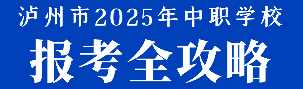 瀘州市2025年中職學(xué)校報(bào)考全攻略（附招生學(xué)校及專業(yè)全名單）