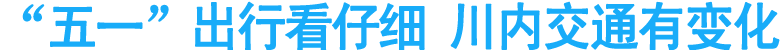 “五一”出行看仔細 川內(nèi)交通有變化