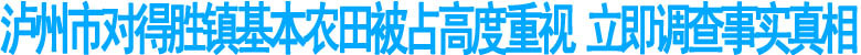 瀘州市立即調(diào)查得勝鎮(zhèn)基本農(nóng)田被占一事事實(shí)真相